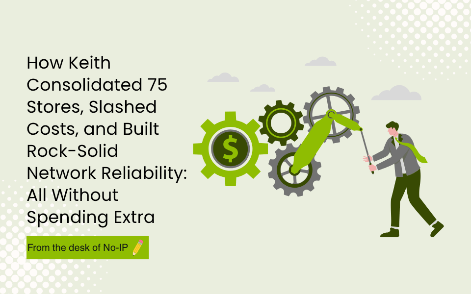 How Keith Consolidated 75 Stores, Slashed Costs, and Built Rock-Solid Network Reliability: All Without Spending Extra