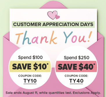 Customer Appreciation Days: Spend $100 Save $10 Coupon Code: TY10. Spend $250, Save $40 Coupon Code: TY40.