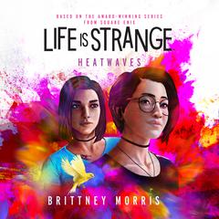 Life Is Strange: Heatwaves by Brittney Morris audiobook