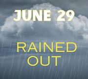 Saturday, June 29 Rained Out