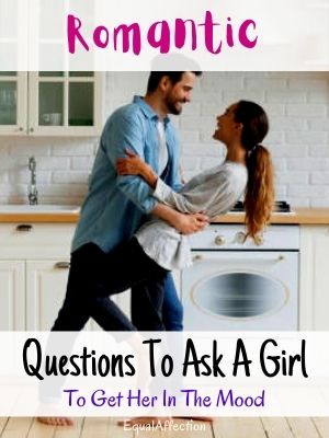 Romantic Questions To Ask A Girl To Get Her In The Mood