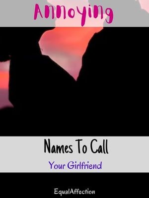 Annoying Names To Call Your Girlfriend
