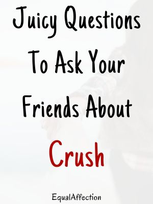 Juicy Questions To Ask Your Friends About Crush