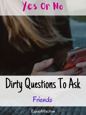 Dirty Questions To Ask Friends Yes Or No 