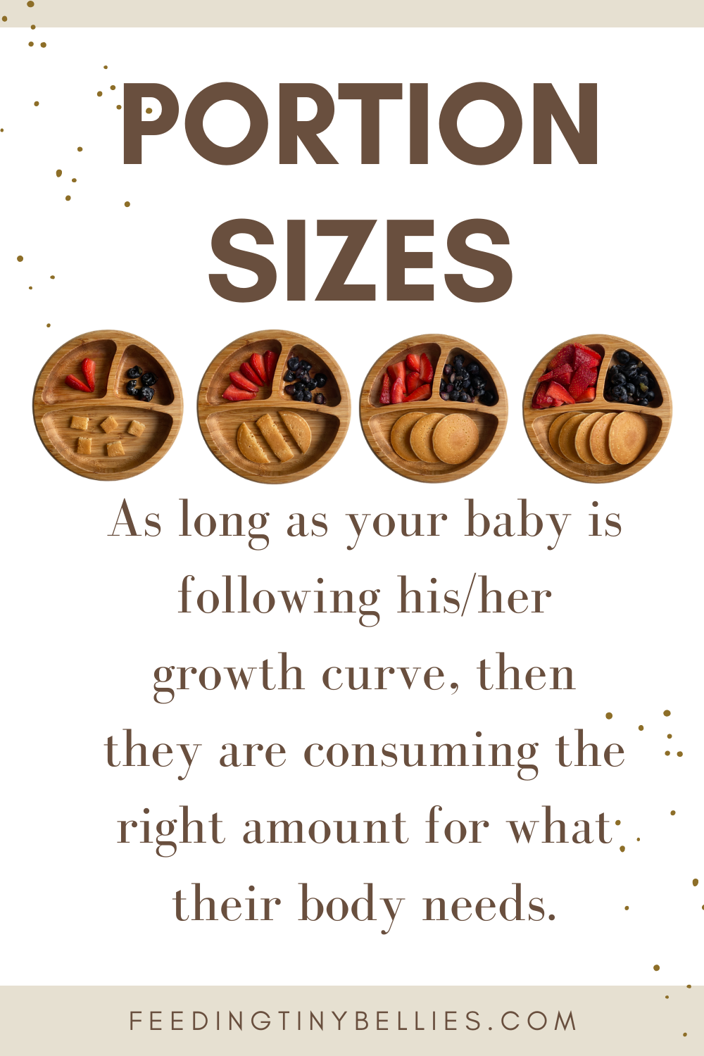 Portion sizes - As long as your baby is following his/her growth curve, then they are consuming the right amount for what their body needs.