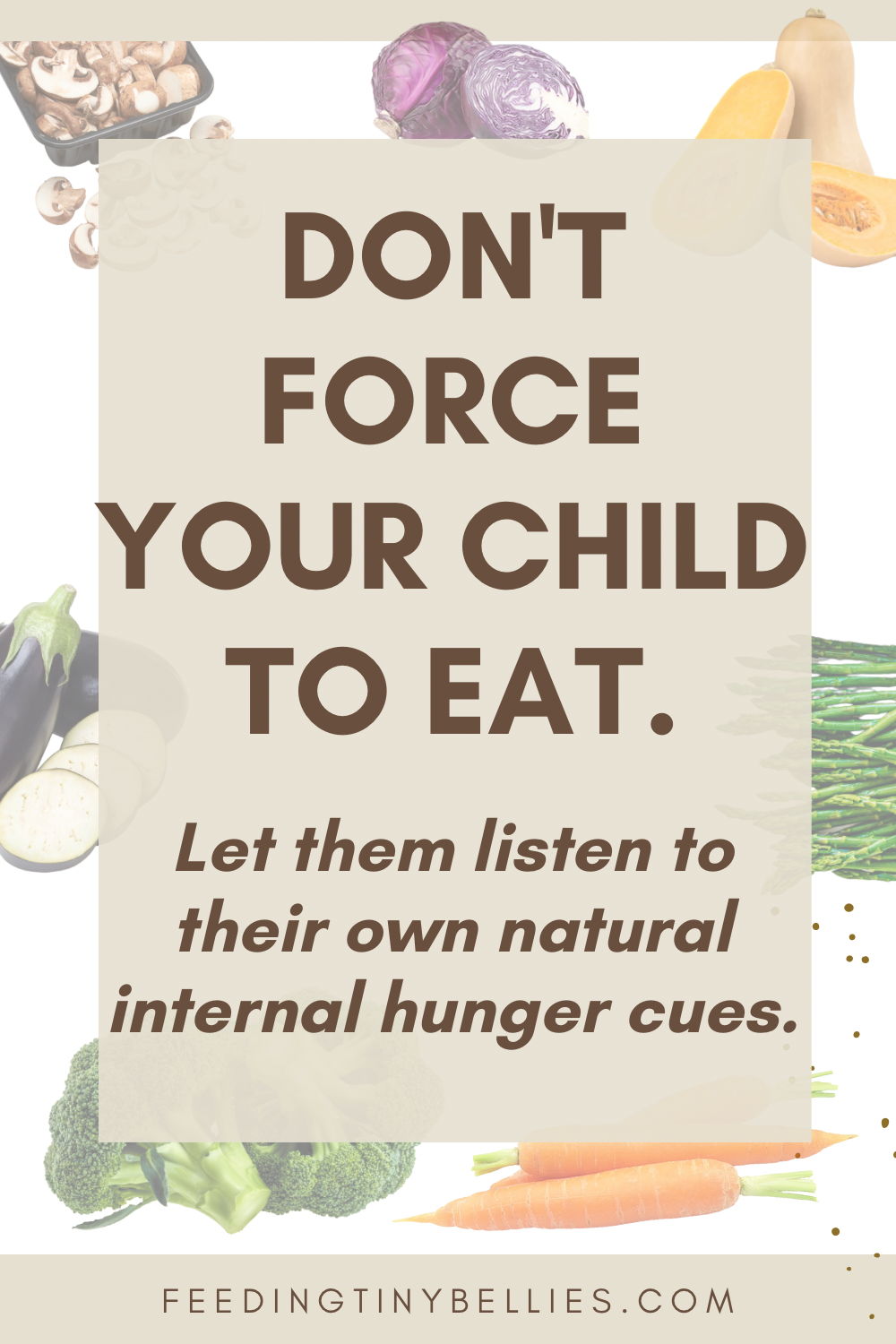 Don't force your child to eat. Let them listen to their own natural internal hunger cues.
