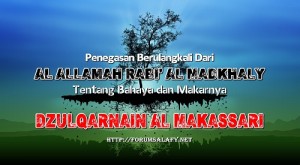 Penegasan Berulangkali Dari Al Allamah Rabi' Al Madkhaly Tentang Bahaya dan Makarnya Dzulqarnain Al Makassari