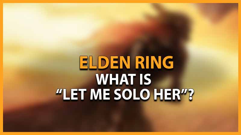 What Is "Let Me Solo Her" In Elden Ring? (Answered) Gamer Tweak
