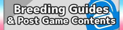 Breeding Guides & Post Game Contents