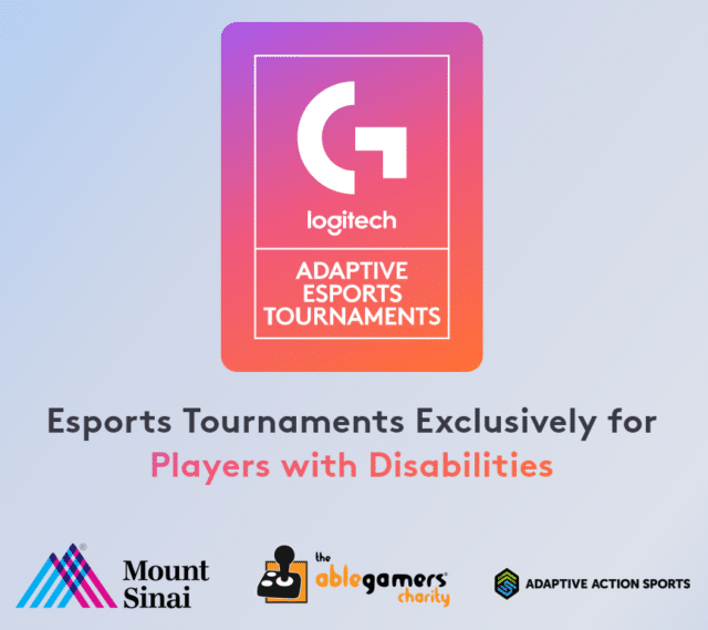 The logitech G Adaptive Esports Tournament logo above text that says 'Esports Tournaments Exclusively for Players with Disabilities' Below the text is the Mount Sinai logo, the AbleGamers Charity logo and the Adaptive Action Sports logo