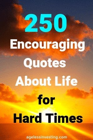 250 Encouraging Quotes And Words About Life For Hard Times Ageless Investing