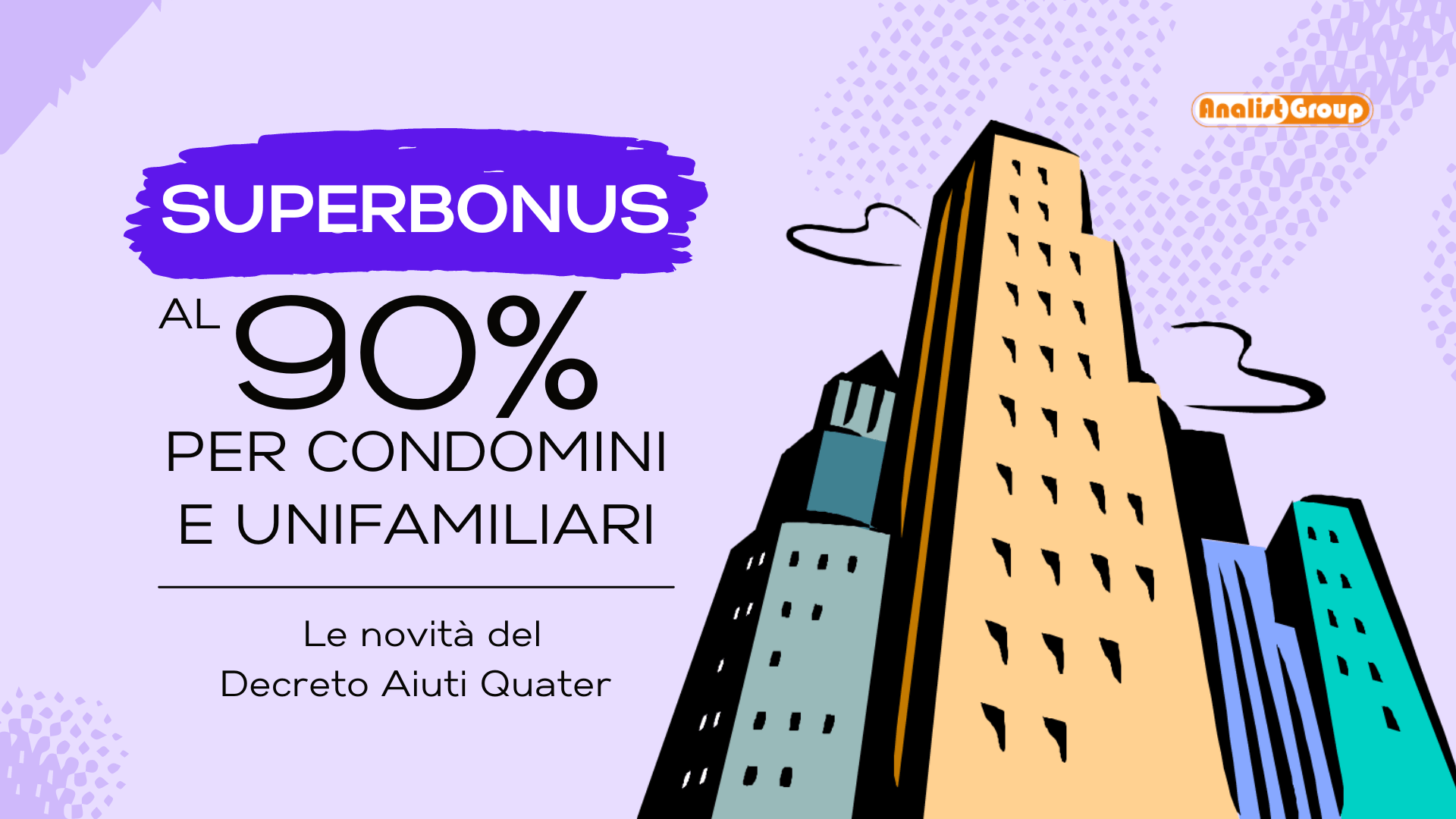 Superbonus Al 90 Per Condomini E Unifamiliari Le Novita Del Decreto Aiuti Quater Blog Analist Group