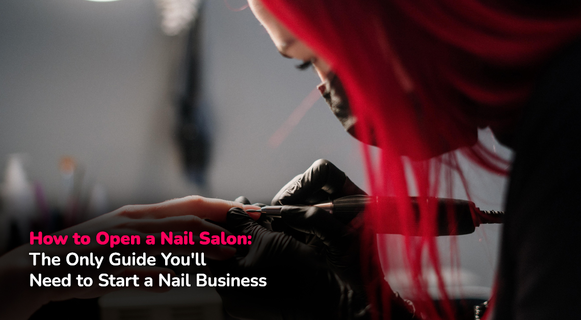 How To Open A Nail Salon 10 Simple Steps To Get You Started Quickly