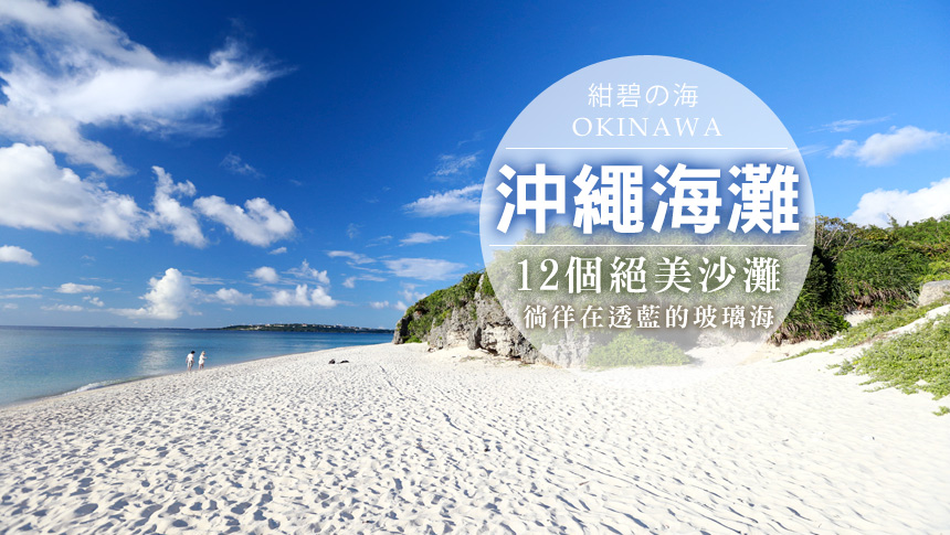 沖繩景點 沖繩海灘推薦 精選17個經典絕美沙灘 徜徉在透藍的玻璃海