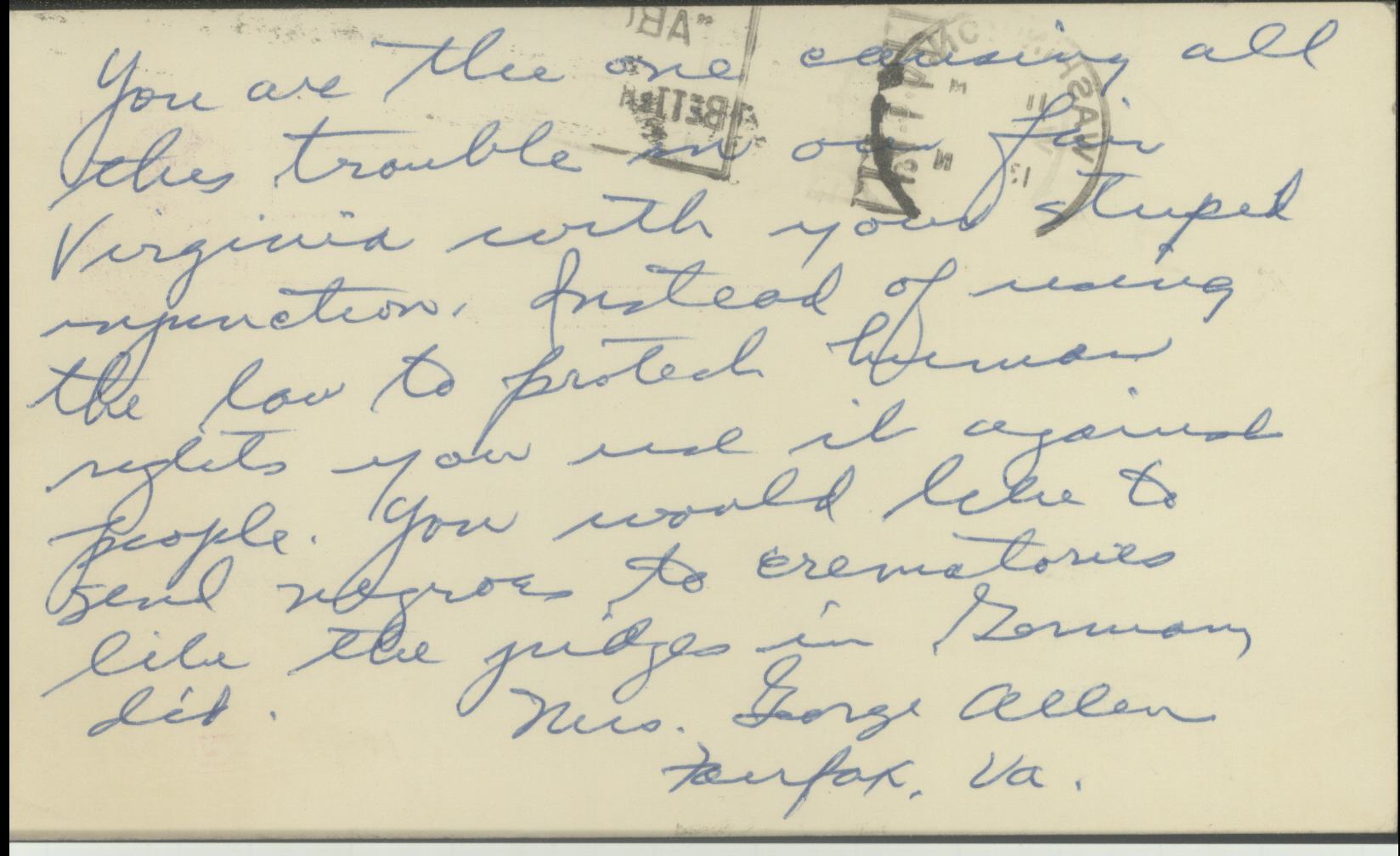 The postcard reads: "You are the one causing all this trouble in our fair Virginia with your stupid injunctions. Instead of using the law to protect human rights you use it against people. You would like to send Negroes to crematoriums like the judges in Germany did. Mrs. George Allen, Fairfax, Virginia." Document courtesy of the Danville Historical Society.