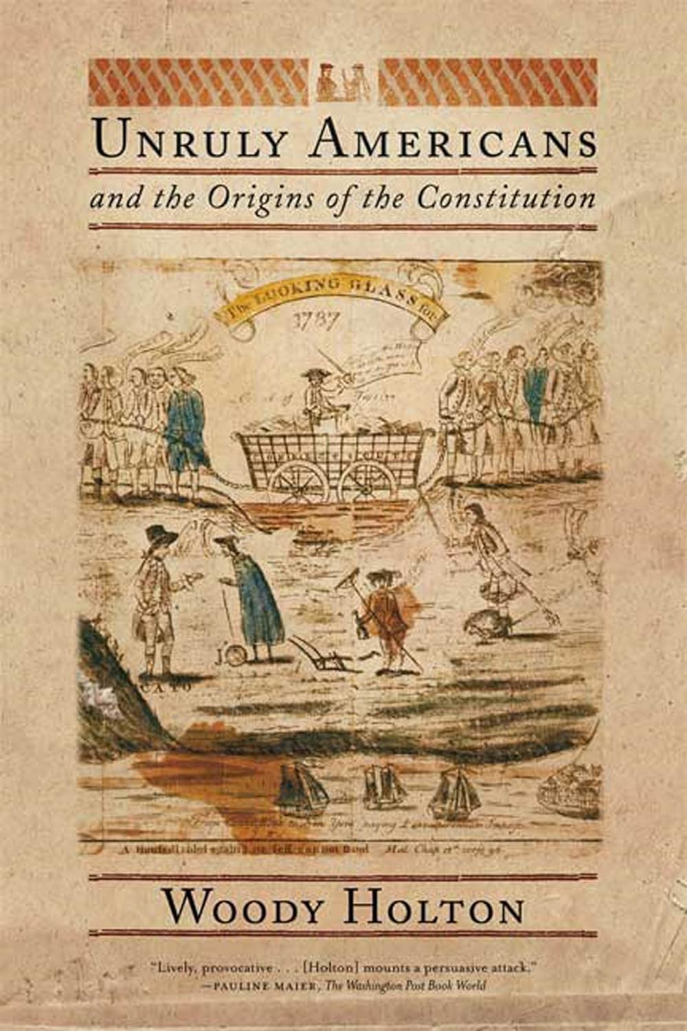 Unruly Americans and the Origins of the Constitution, 2008. Courtesy of Hill and Wang.
