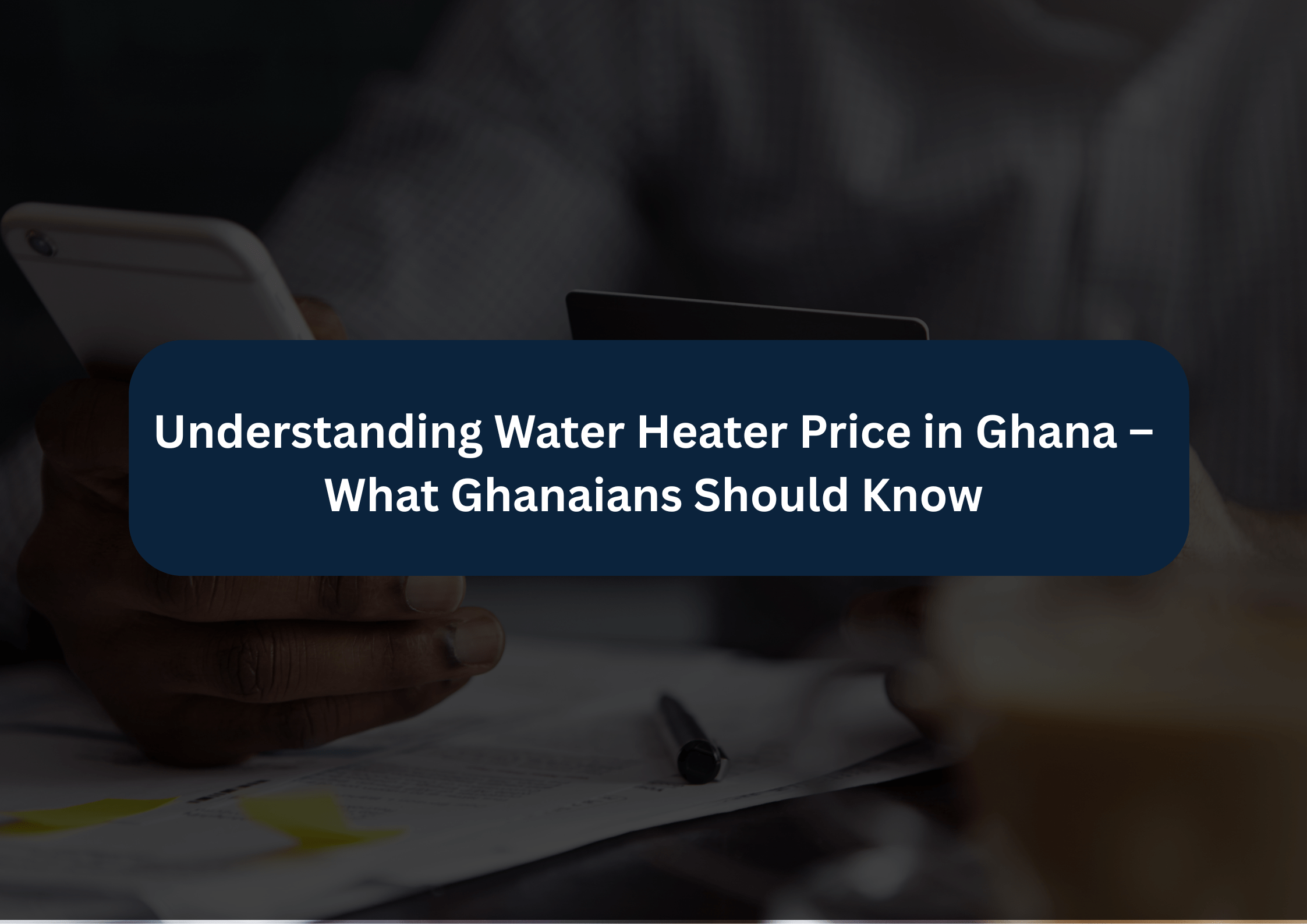 Understanding Water Heater Price in Ghana – What Ghanaians Should Know