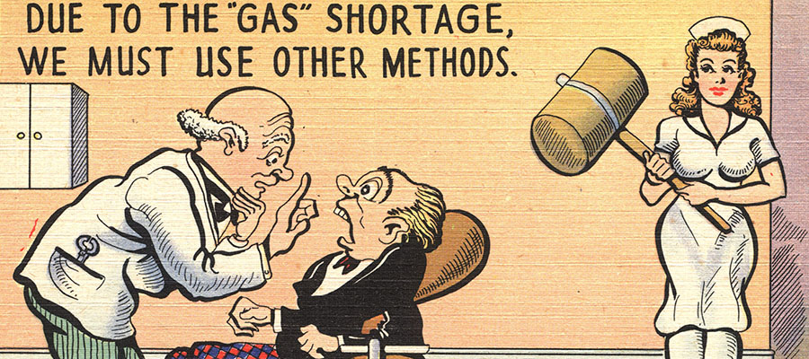 A postcard with a dentist saying to a patient "due to the "gas" shortage, we must use other methods" and a woman with a big hammer standing by.