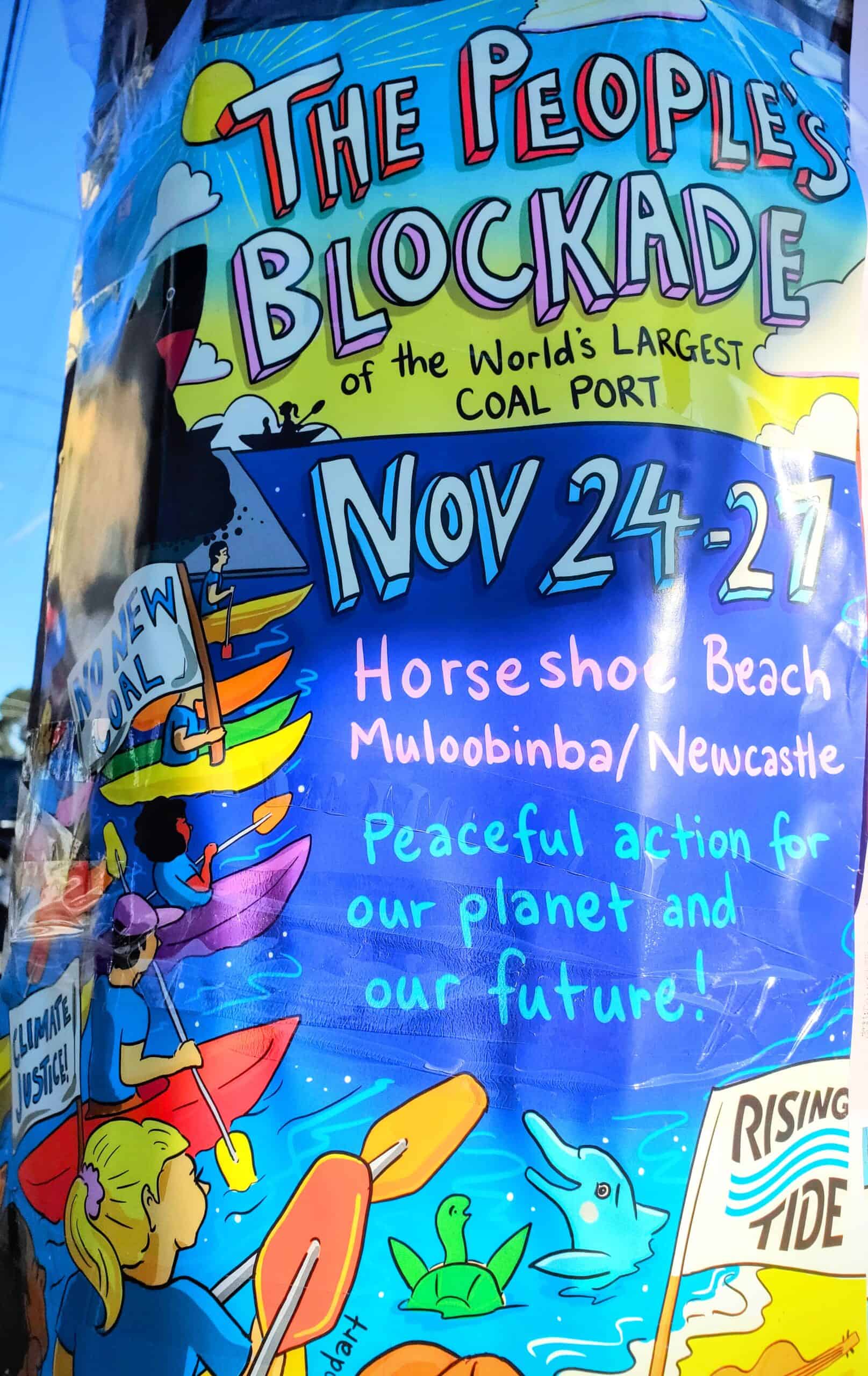 Poster on electricity pole. Text reads 'The People's Blockade of the the World's Largest Coal Port, Nov 24 - 27h, M, Horseshoe Beach, Muloobinda / Newcastle. Peaceful action for our planet and our future!'. Illustration around the border of people in kayaks. One is holding a sign that reads 'climate justice' and another one that says 'no new coal'. The Rising Tide logo is at the bottom right of poster.