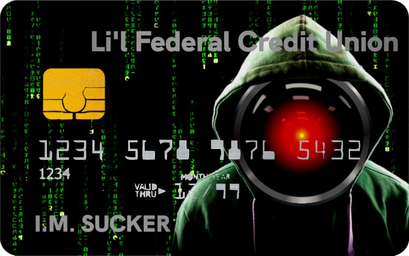 A credit card. Its background is a 'code waterfall' effect from the credit-sequences of the Wachowskis' 'Matrix' movies. On the right side is a cliche'd 'hacker in a hoodie' image whose face is replaced by the hostile red eye of HAL9000 from Kubrick's '2001: A Space Odyssey.' Across the top of the card is 'Li'l Federal Credit Union.' The cardholder's name is 'I.M. Sucker.'