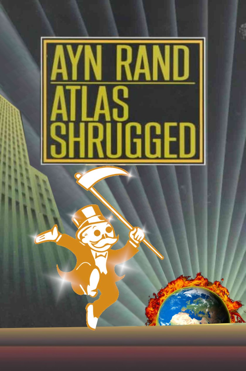 An altered cover of Ayn Rand's 'Atlas Shrugged.' Atlas has been replaced by Monopoly's Rich Uncle Pennybags, his face a skull-mask, dancing a jig. He is golden-colored. The rising sun has been replaced by a rising Earth, wreathed in flames.