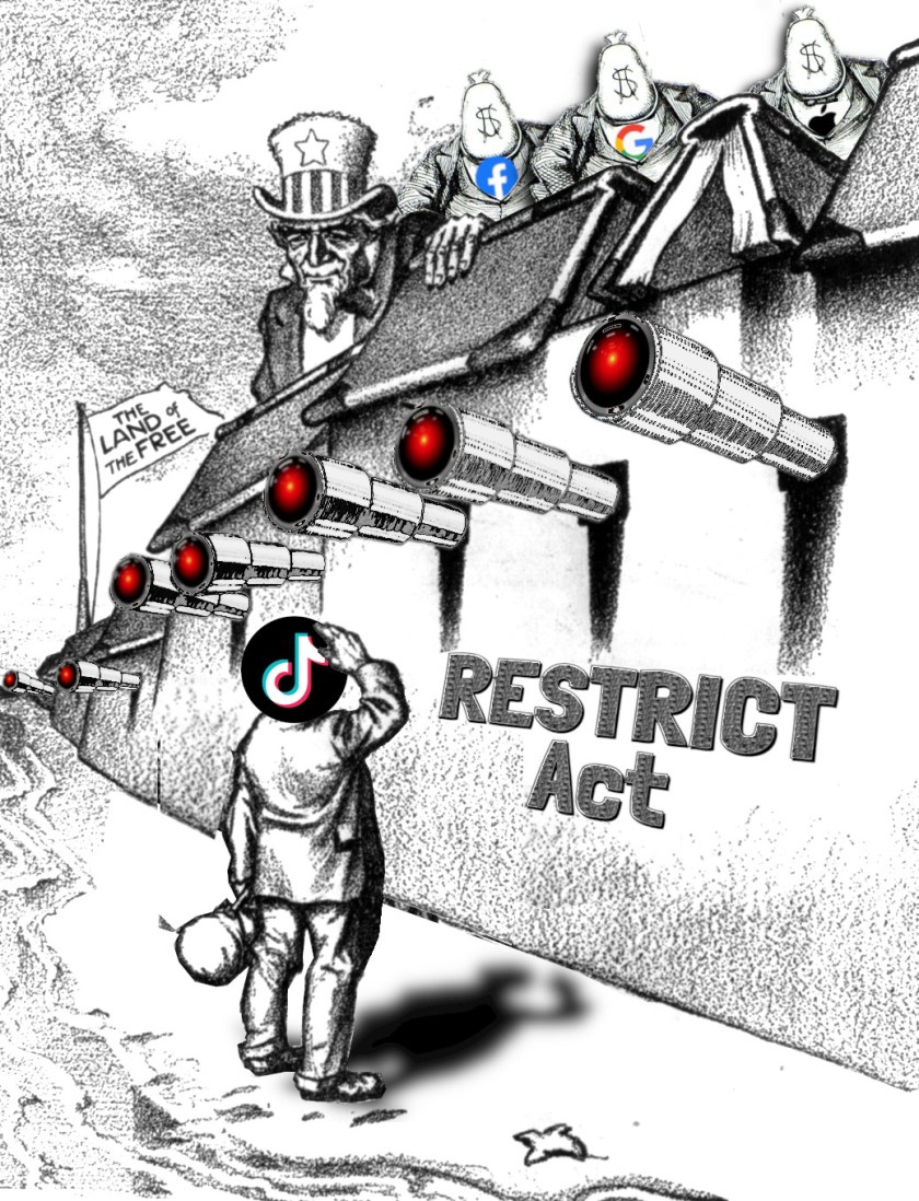 A modified vintage editorial cartoon. Uncle Sam peeks out over a 'frowning battlement' whose cannon-slots are filled with telescopes from which peer the red glaring eyes of HAL 9000 from '2001: A Space Odyssey.' Topping the battlements in a row are Uncle Sam and three business-suited figures with dollar-sign-bags for heads. The three dollar-bag men have corporate logos on their breasts: Facebook, Google, Apple. Standing on the strand below the battlements, peering up, is a forlorn figure with a Tiktok logo for a head. The fortress wall bears the words 'RESTRICT Act.'