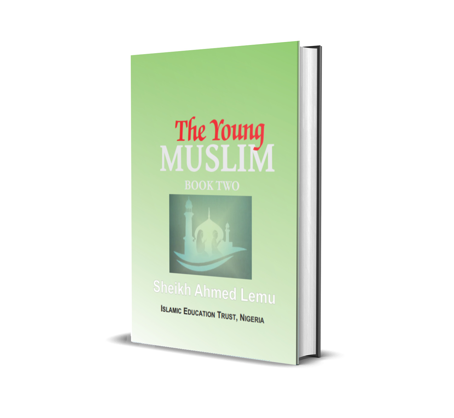 <br><br><br><br>The Young Muslim – Book Two<br><br><br><br>Sheikh Ahmed Lemu