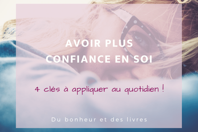 Comment Avoir Plus Confiance En Soi 4 Cles Simples Et Efficaces