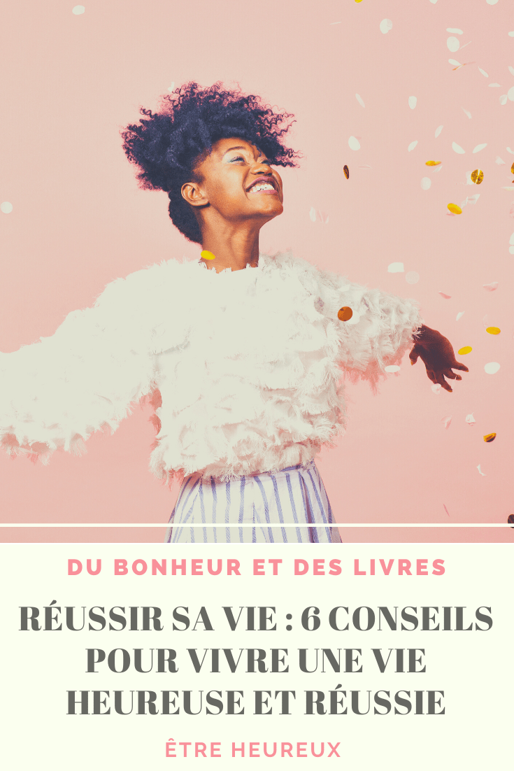 Reussir Sa Vie 6 Conseils Pour Vivre Une Vie Heureuse Et Reussie