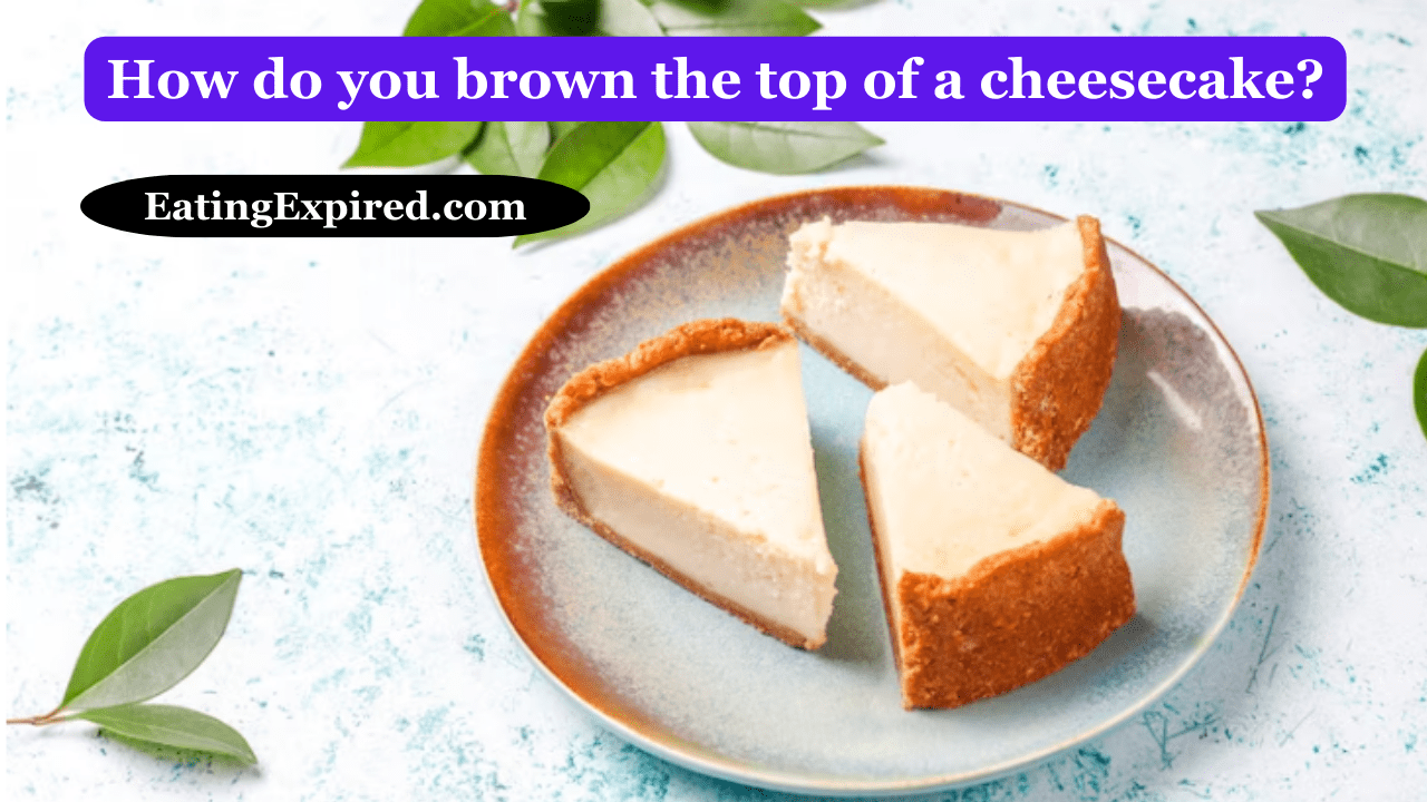 How do you brown the top of a cheesecake?