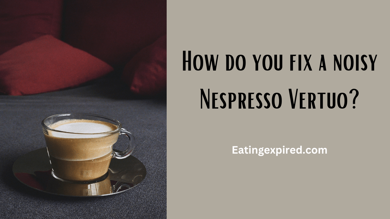 How do you fix a noisy Nespresso Vertuo?