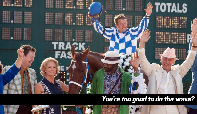 You're too good to do the wave?