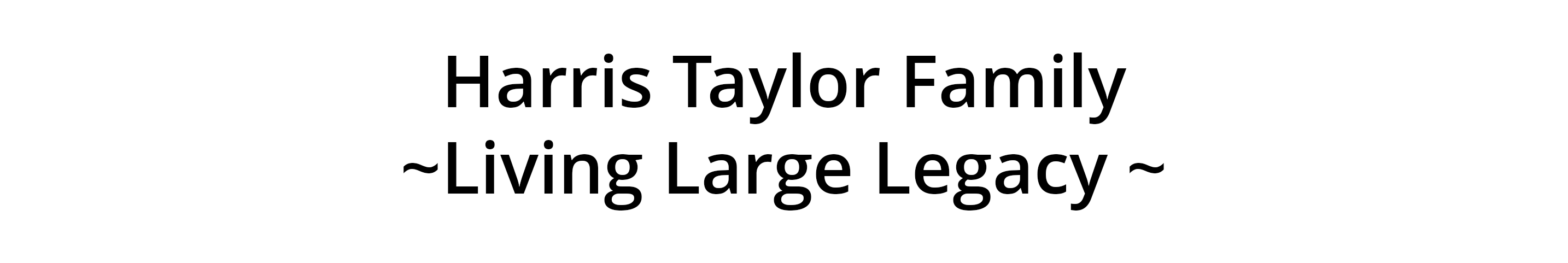 Harris Taylor Family Living Large Legacy