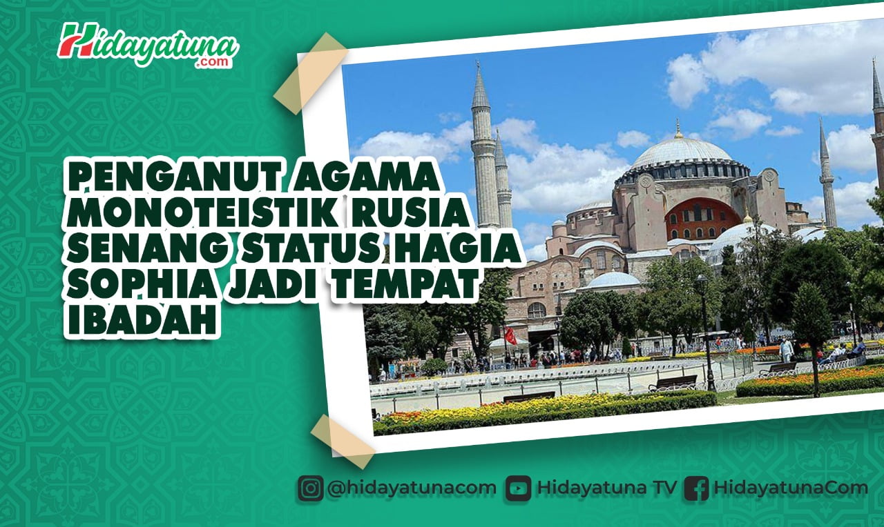  Hagia Sophia Jadi Tempat Ibadah, Penganut Agama Monoteistik Rusia Senang