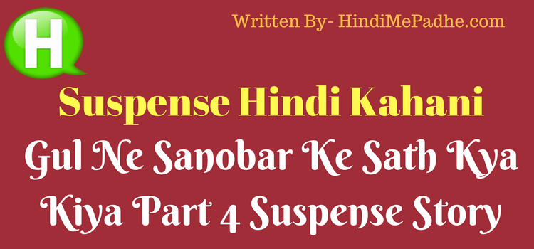 Gul Ne Sanobar Ke Sath Kya Kiya Part 4 Suspense Hindi Story