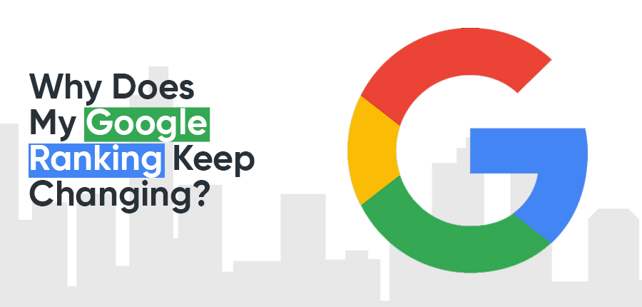 Why Does My Google Ranking Keep Changing?
