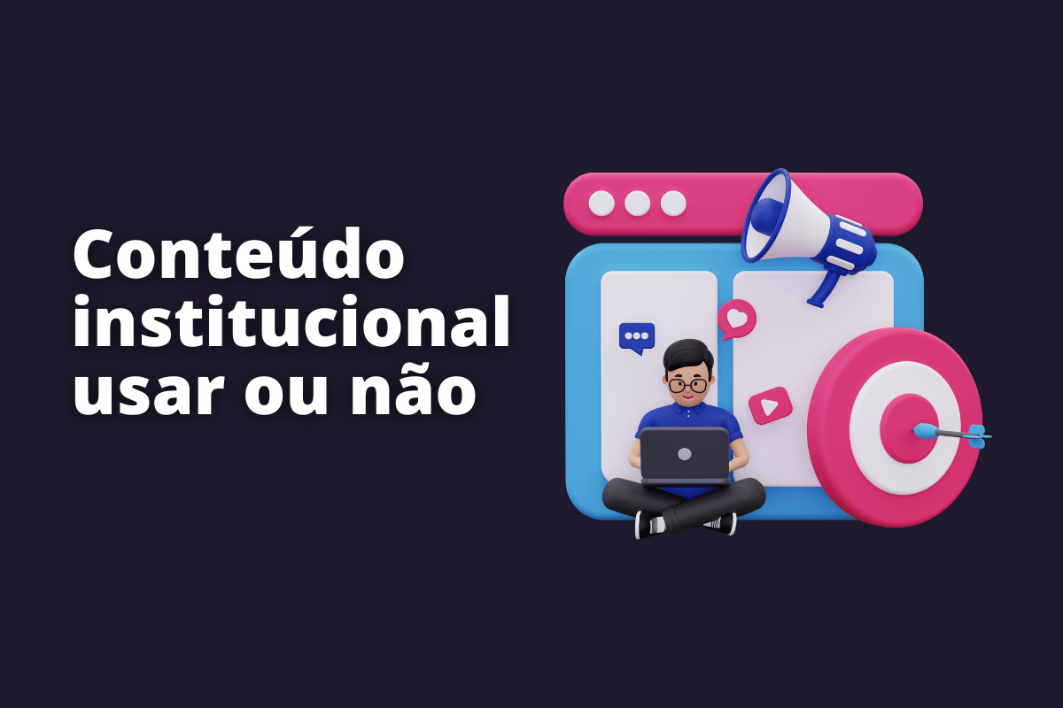 homem sentado com um laptop no colo e atrás dele, um alvo, um megafone e uma aba online. O fundo da imagem é azul escuro e tem-se escrito conteúdo institucional usar ou não