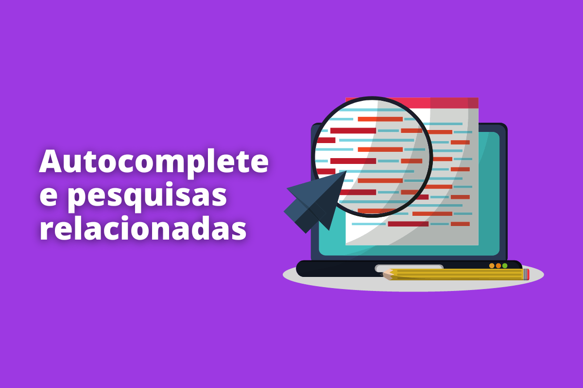 Autocomplete e pesquisas relacionadas: A imagem é um desenho e representa as etapas de pesquisa dentro dos buscadores da internet. O fundo da imagem é roxo claro e tem - se escrito Autocomplete e pesquisas relacionadas.