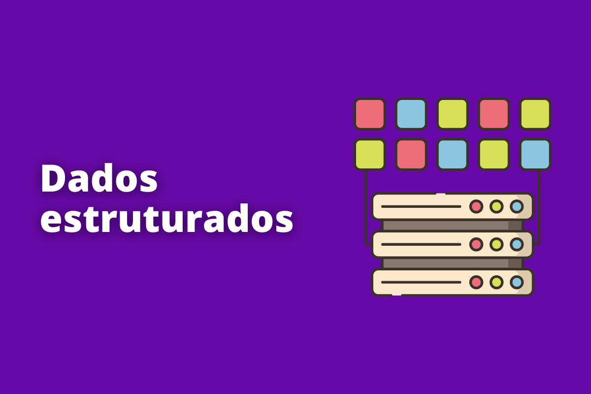 Dados estruturados: A imagem mostra alguns blocos coloridos representando os dados de um computador, O fundo da imagem é roxo e tem - se escrito Dados estruturados.