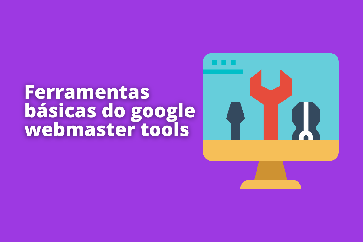 monitor com tela mostrando várias chaves de fenda. O fundo da imagem é roxo e tem-se escrito ferramentas básicas do google webmaster tools