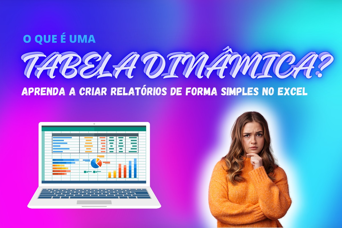O que é uma tabela dinâmica? Aprenda a criar relatórios de forma simples no Excel