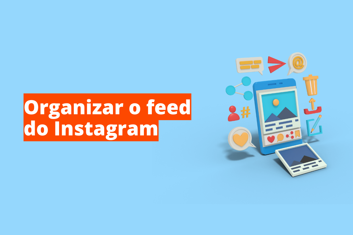 celular mostrando a rede social. O fundo da imagem é azul e tem-se escrito Organizar o feed do Instagram