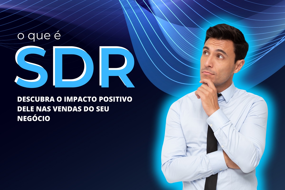 SDR o que é: descubra o impacto positivo dele nas vendas do seu negócio