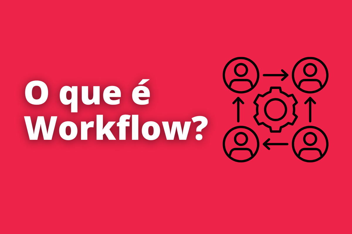O que é workflow e como ele impacta na produtividade de uma empresa?