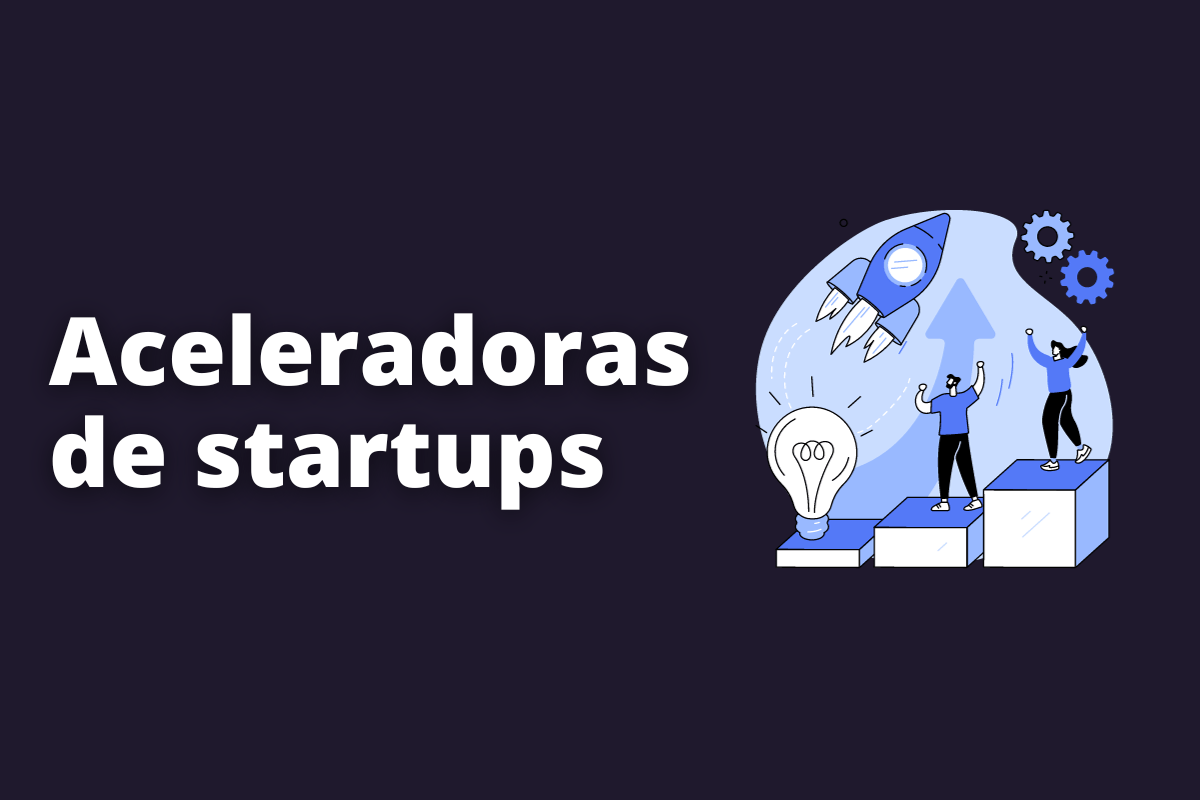 O que são as aceleradoras de startups, como funcionam e quais são as mais conhecidas?