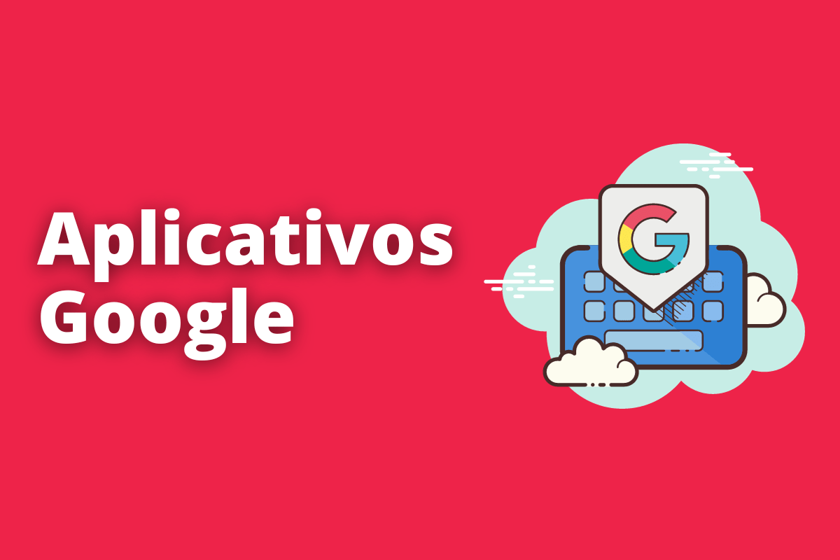 Aplicativos Google para aumentar a produtividade no dia a dia