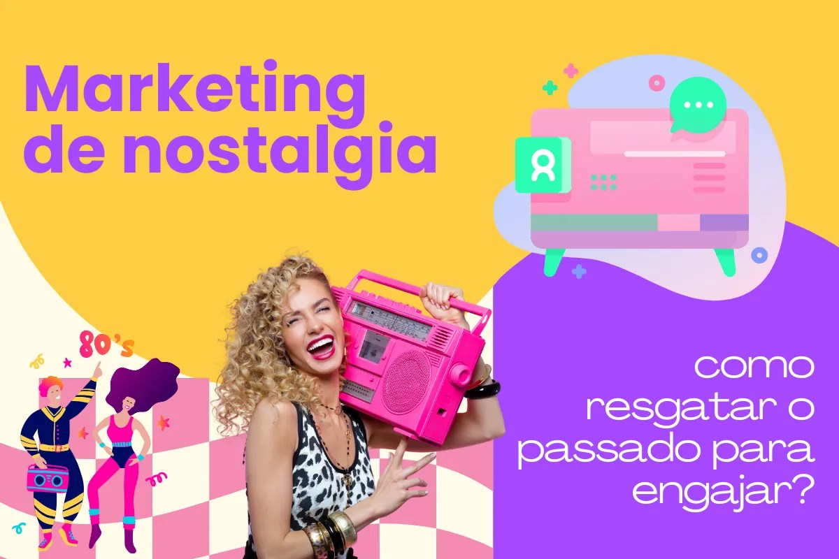 Marketing de nostalgia: como resgatar o passado para engajar?