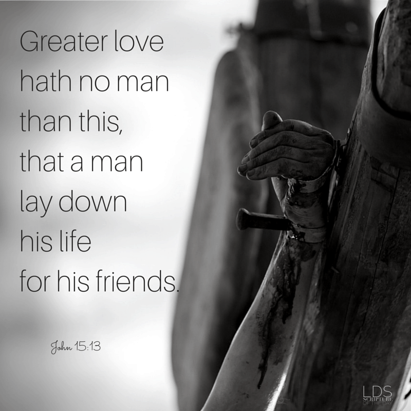 John 15 13 Latter Day Saint Scripture Of The Day