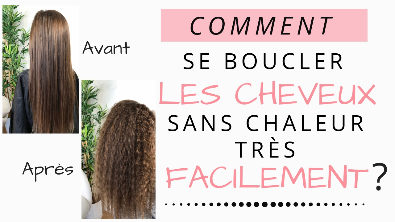 Comment Se Boucler Les Cheveux Sans Chaleur Tres Facilement