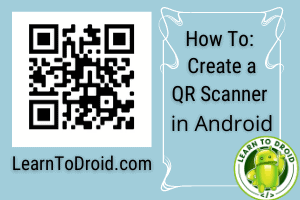 How To Create A Qr Code Scanner App In Android Learn To Droid